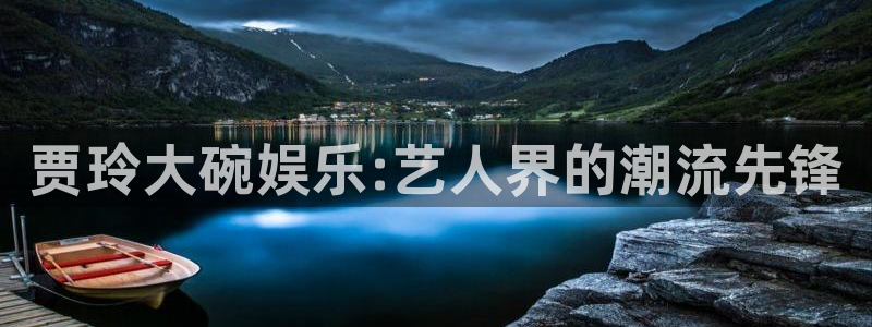 先锋娱乐公司：贾玲大碗娱乐:艺人界的潮流先锋